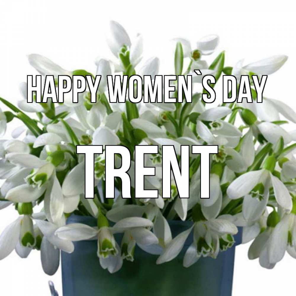 Greetings card с именем, Trent happy women`s day цветы к международному женскому дню Greetings with text for free download 